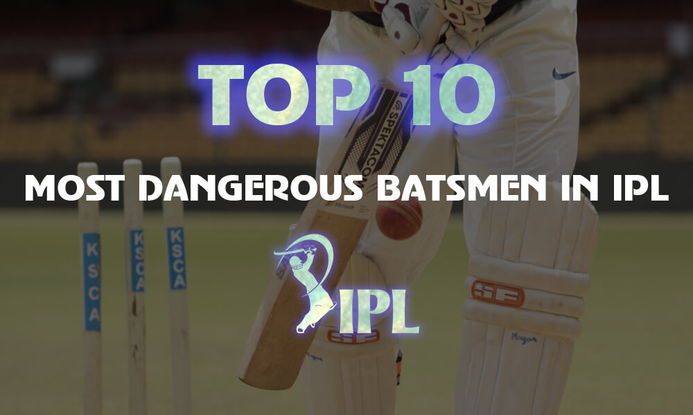 Top 10 Most Dangerous IPL Batsmen
