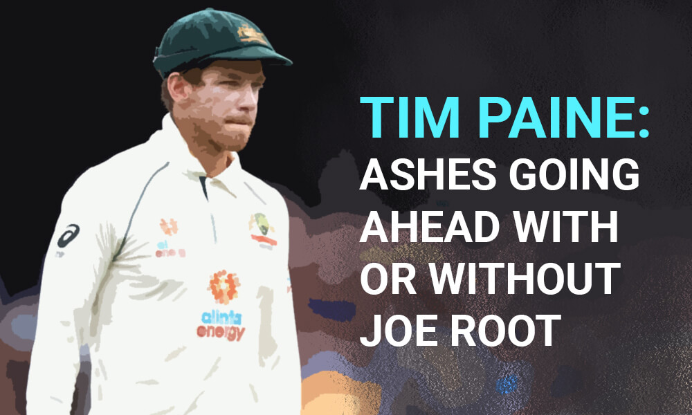 Tim Paine Ashes Going Ahead With or Without Joe Root