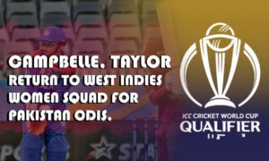 Campbelle, Taylor Return to West Indies Women Squad for Pakistan ODIs, World Cup Qualifier