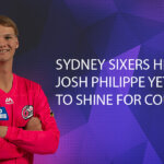 Sydney Sixers Hero Josh Philippe Yet to Shine for Country