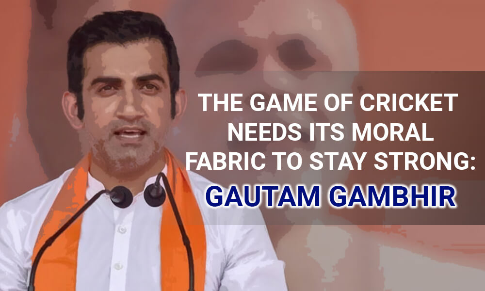 The Game of Cricket Needs Its Moral Fabric to Stay Strong: Gautam Gambhir