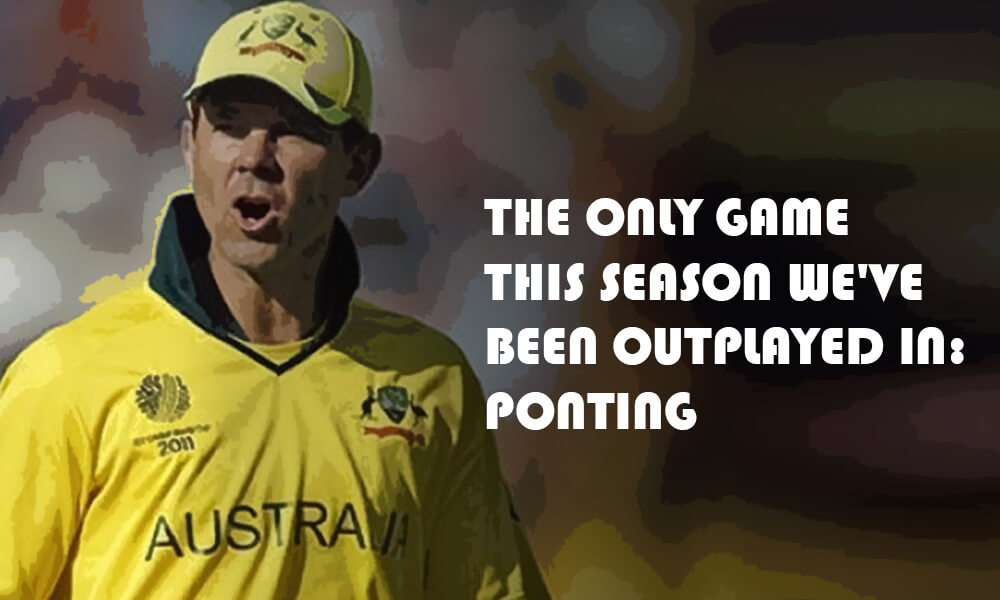 The Only Game This Season We've Been Outplayed in: Ponting