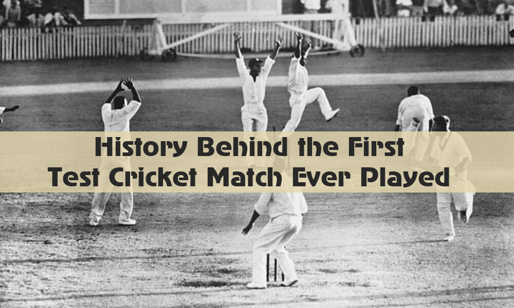 History Behind the First Test Cricket Match Ever Played