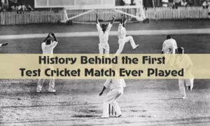 History Behind the First Test Cricket Match Ever Played